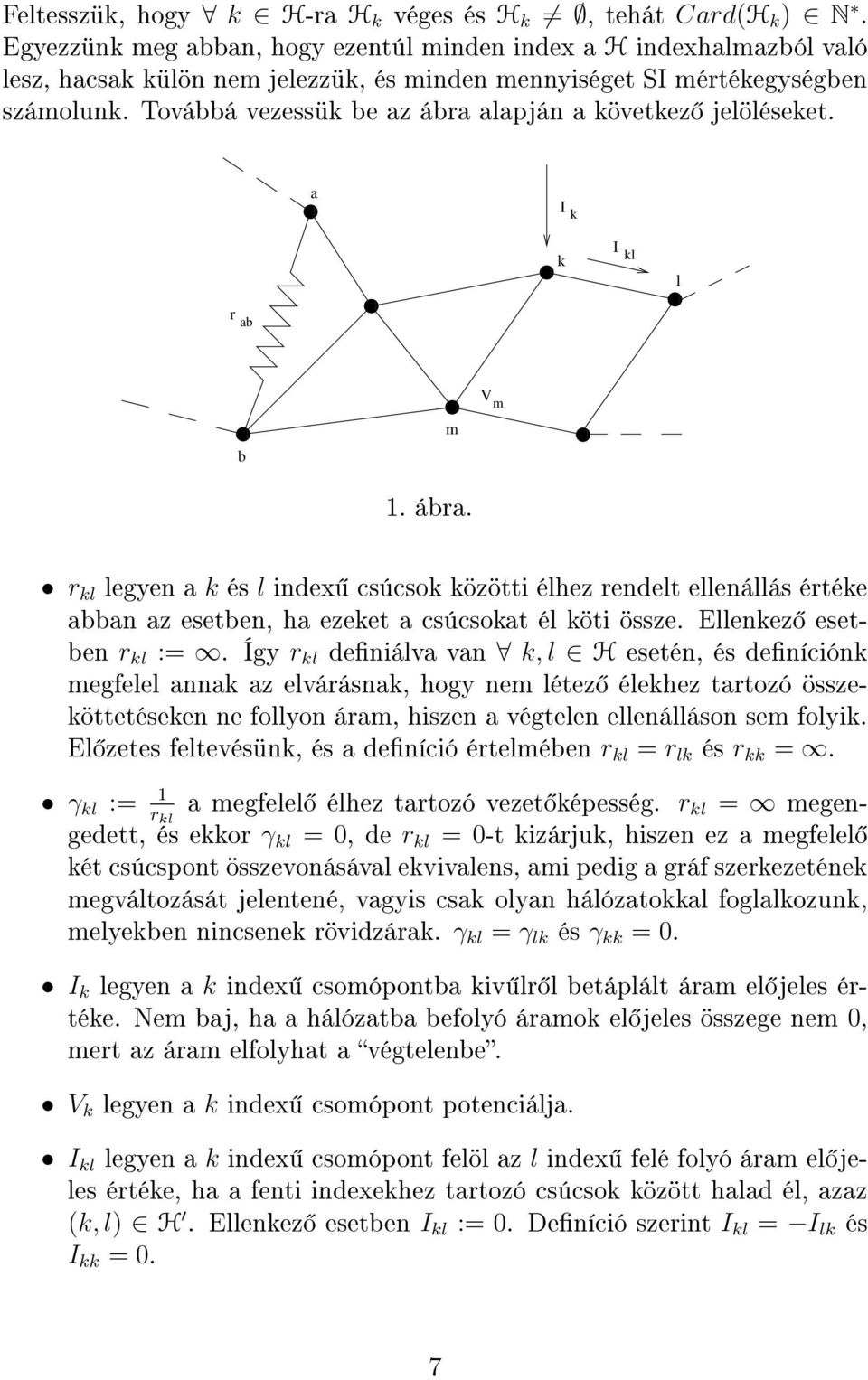 Továbbá vezessük be az ábra alapján a következ jelöléseket. r ab a I k k I kl l b m. ábra. V m r kl legyen a k és l index csúcsok közötti élhez rendelt ellenállás értéke abban az esetben, ha ezeket a csúcsokat él köti össze.