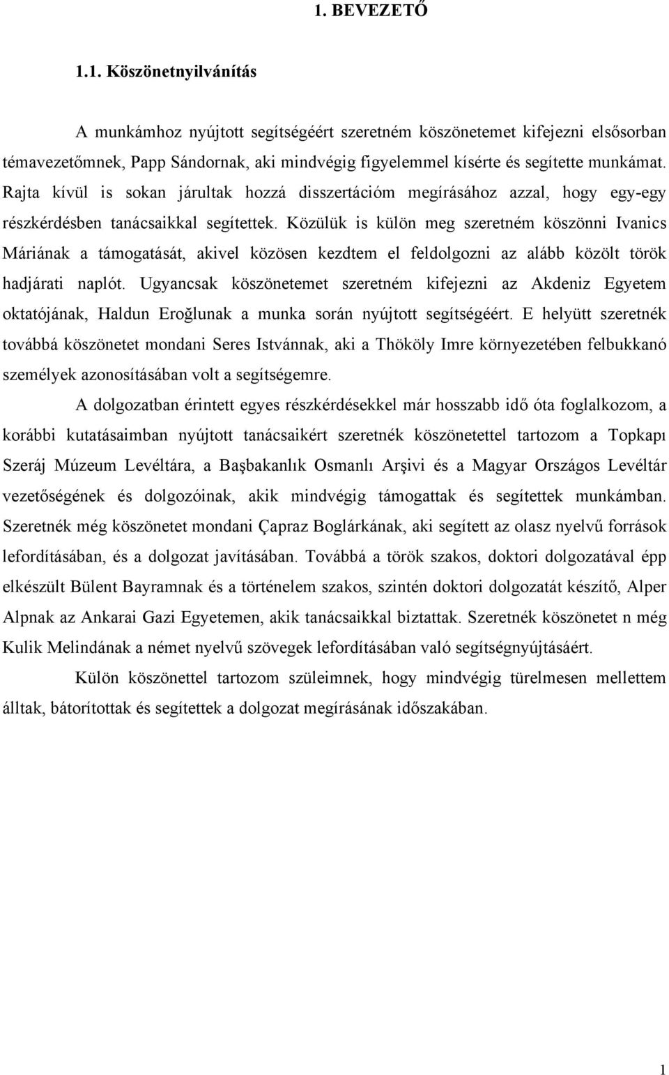 Közülük is külön meg szeretném köszönni Ivanics Máriának a támogatását, akivel közösen kezdtem el feldolgozni az alább közölt török hadjárati naplót.