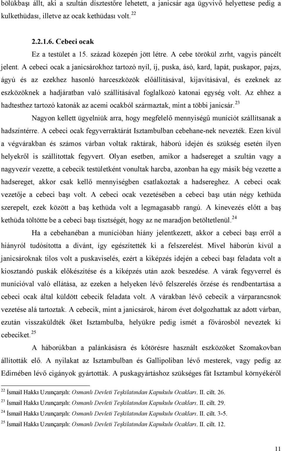 kethüdası volt. 22 2.2.1.6. Cebeci ocak Ez a testület a 15. század közepén jött létre. A cebe törökül zırht, vagyis páncélt jelent.