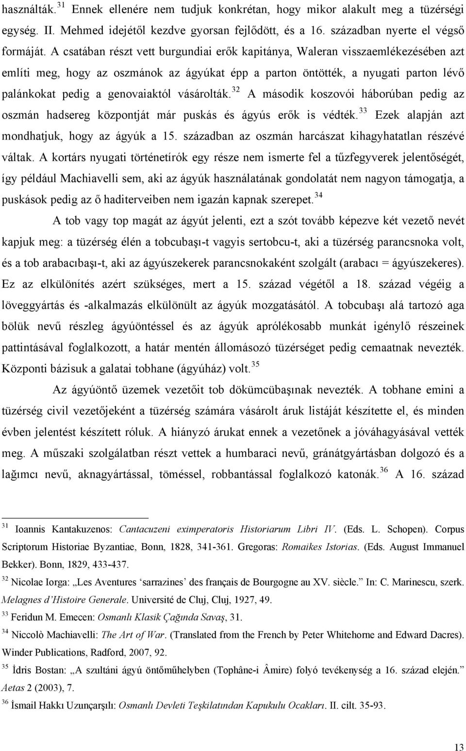 vásárolták. 32 A második koszovói háborúban pedig az oszmán hadsereg központját már puskás és ágyús erők is védték. 33 Ezek alapján azt mondhatjuk, hogy az ágyúk a 15.