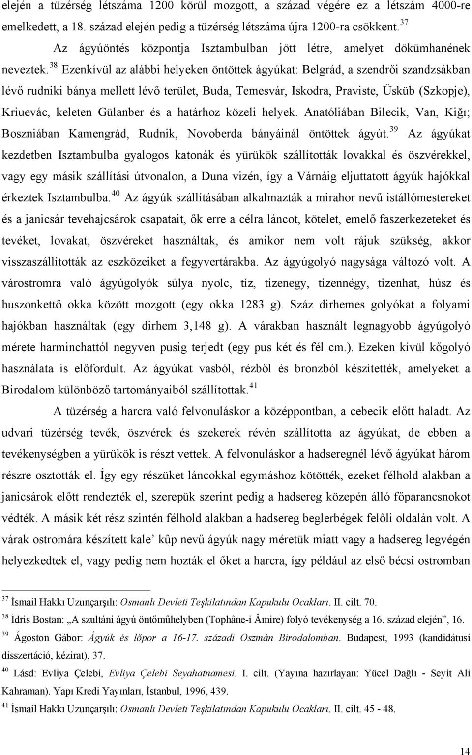 38 Ezenkívül az alábbi helyeken öntöttek ágyúkat: Belgrád, a szendrői szandzsákban lévő rudniki bánya mellett lévő terület, Buda, Temesvár, Iskodra, Praviste, Üsküb (Szkopje), Kriuevác, keleten