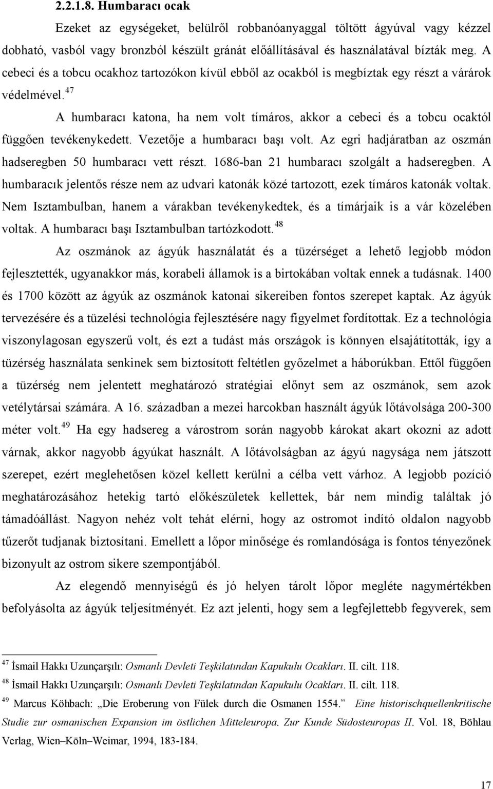 47 A humbaracı katona, ha nem volt tímáros, akkor a cebeci és a tobcu ocaktól függően tevékenykedett. Vezetője a humbaracı başı volt. Az egri hadjáratban az oszmán hadseregben 50 humbaracı vett részt.