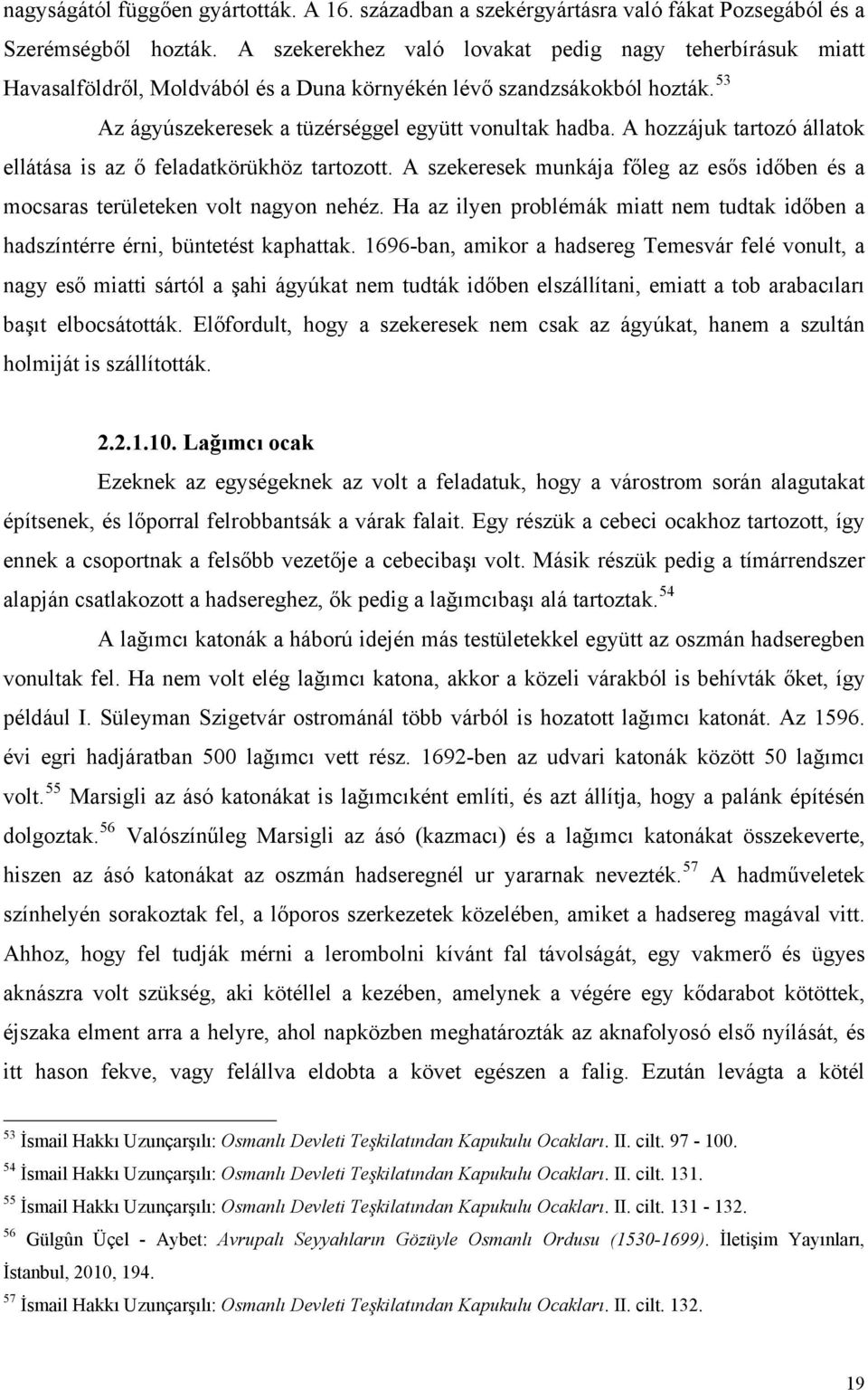 A hozzájuk tartozó állatok ellátása is az ő feladatkörükhöz tartozott. A szekeresek munkája főleg az esős időben és a mocsaras területeken volt nagyon nehéz.