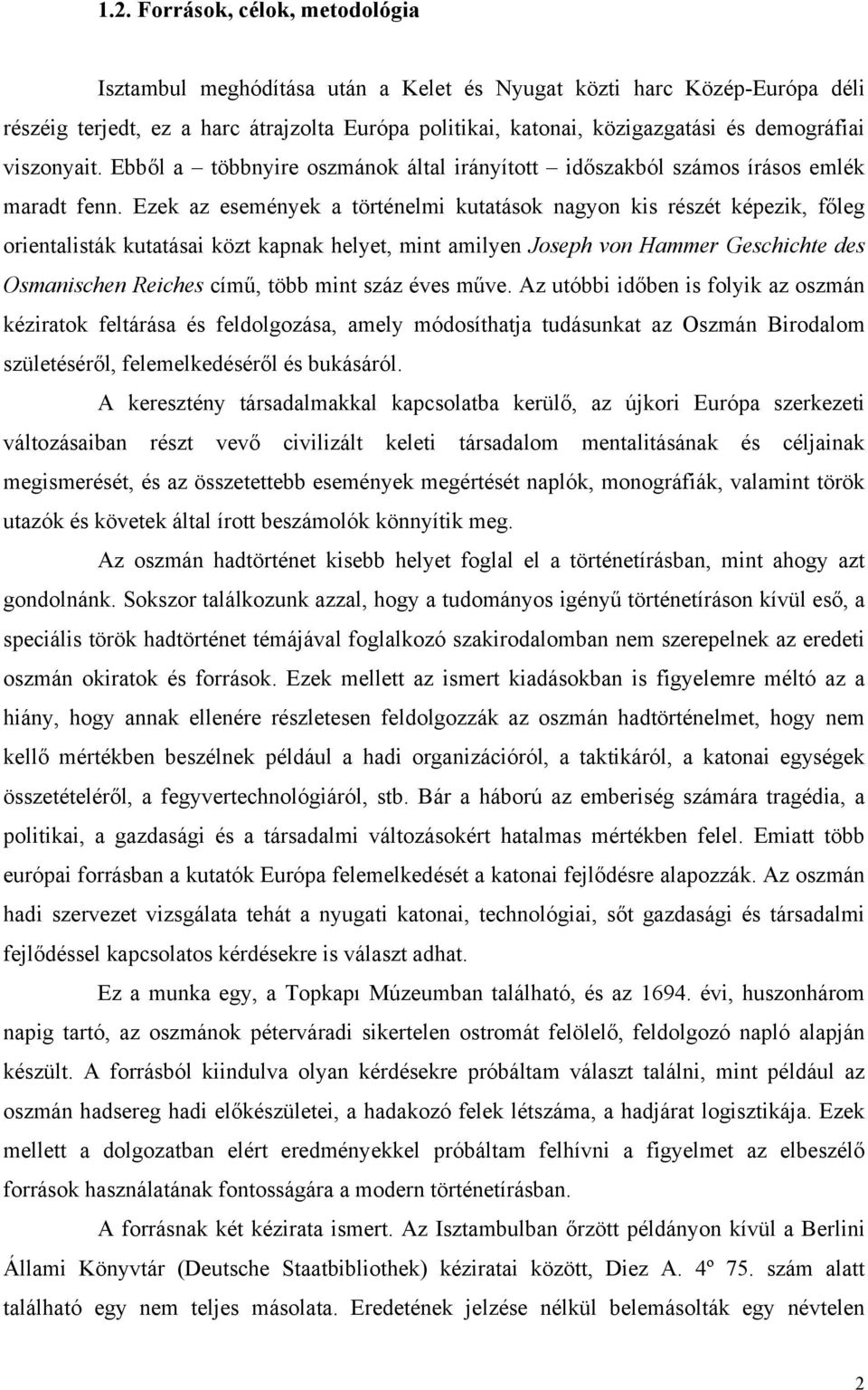 Ezek az események a történelmi kutatások nagyon kis részét képezik, főleg orientalisták kutatásai közt kapnak helyet, mint amilyen Joseph von Hammer Geschichte des Osmanischen Reiches című, több mint