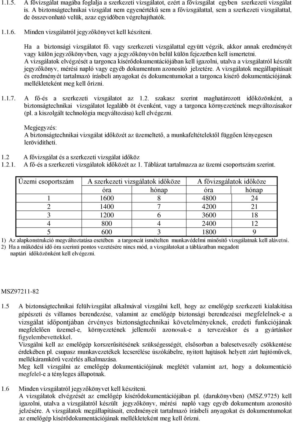 Minden vizsgálatról jegyzőkönyvet kell készíteni. Ha a biztonsági vizsgálatot fő.