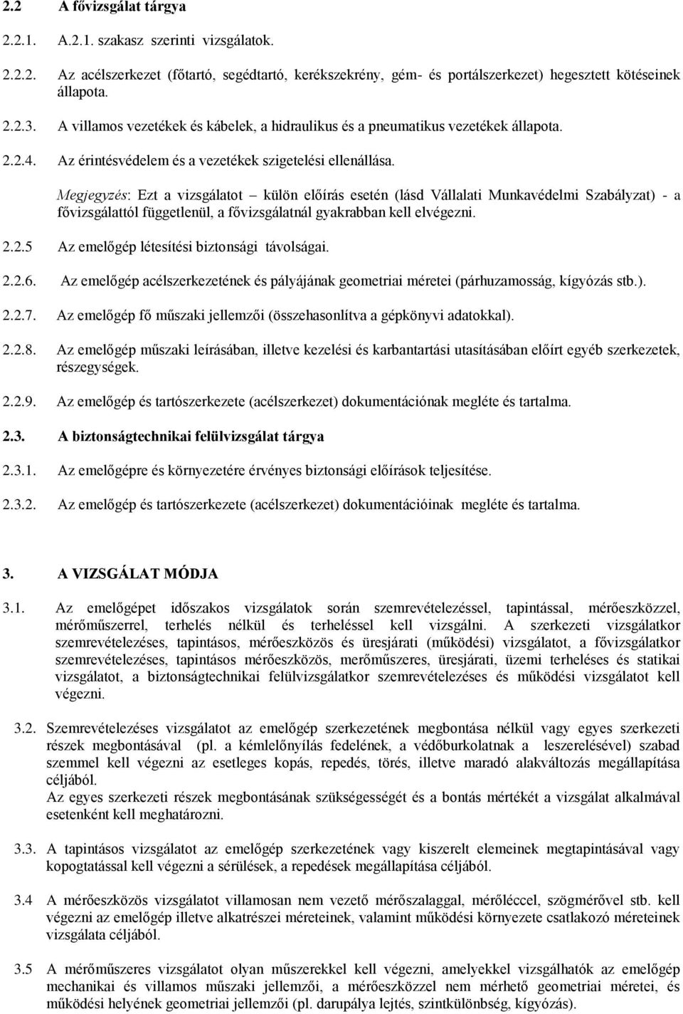 Megjegyzés: Ezt a vizsgálatot külön előírás esetén (lásd Vállalati Munkavédelmi Szabályzat) - a fővizsgálattól függetlenül, a fővizsgálatnál gyakrabban kell elvégezni. 2.