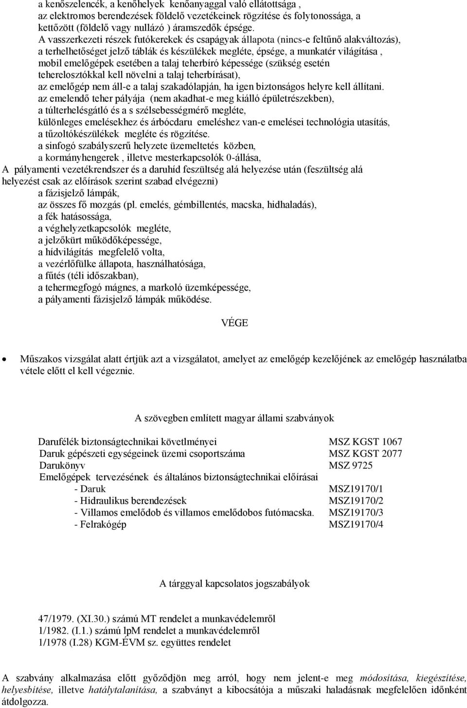 a talaj teherbíró képessége (szükség esetén teherelosztókkal kell növelni a talaj teherbírásat), az emelőgép nem áll-e a talaj szakadólapján, ha igen biztonságos helyre kell állítani.