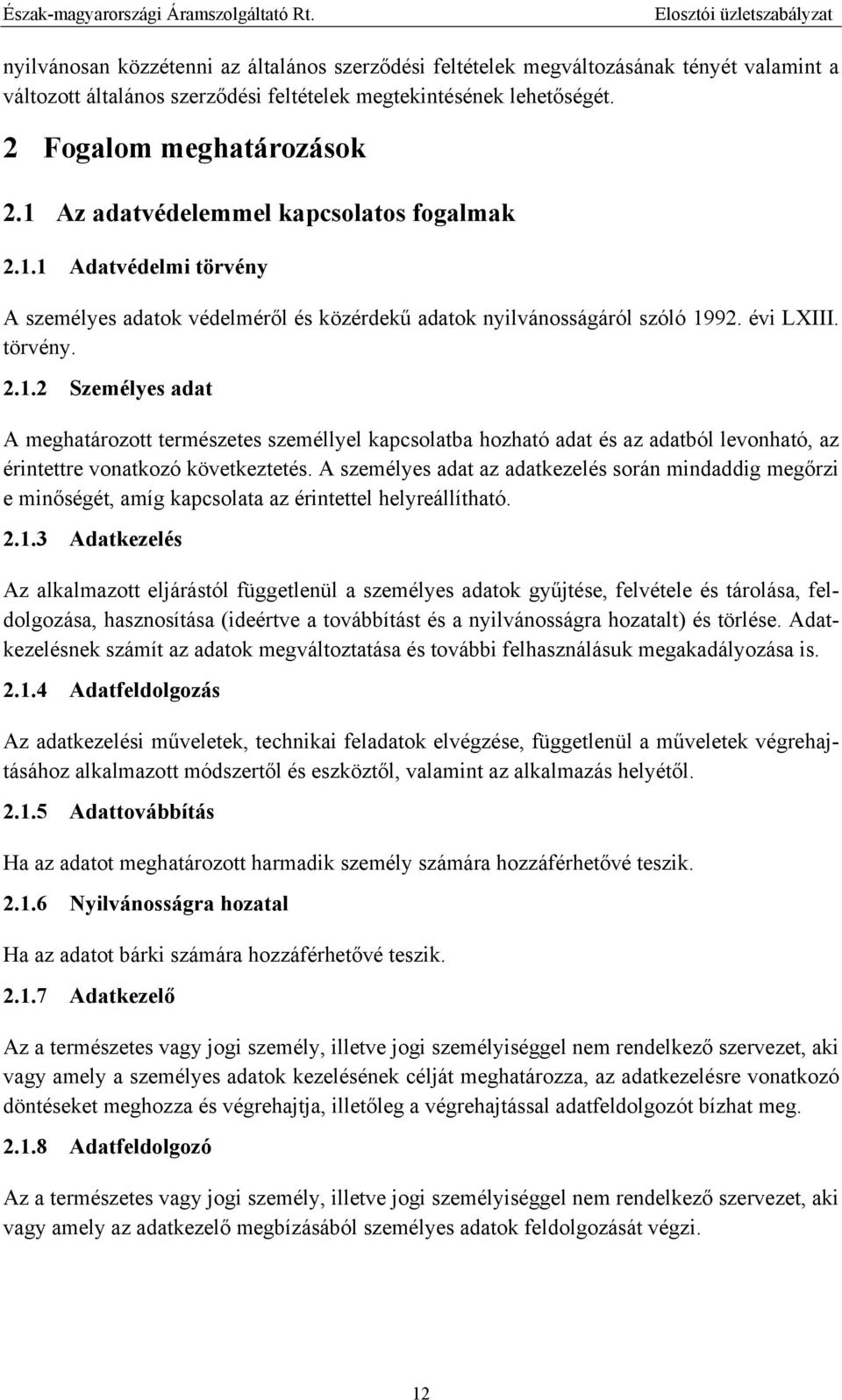 A személyes adat az adatkezelés során mindaddig megőrzi e minőségét, amíg kapcsolata az érintettel helyreállítható. 2.1.