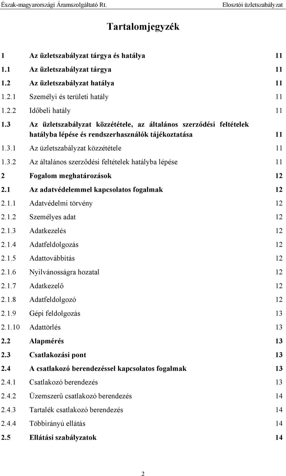 1 Az adatvédelemmel kapcsolatos fogalmak 12 2.1.1 Adatvédelmi törvény 12 2.1.2 Személyes adat 12 2.1.3 Adatkezelés 12 2.1.4 Adatfeldolgozás 12 2.1.5 Adattovábbítás 12 2.1.6 Nyilvánosságra hozatal 12 2.