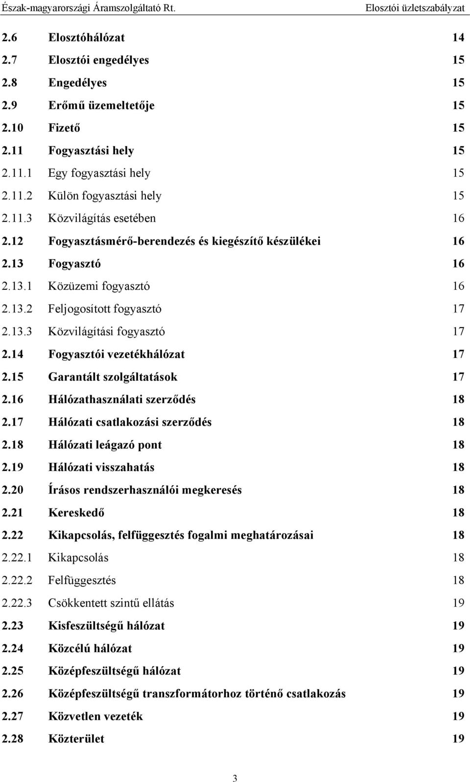 14 Fogyasztói vezetékhálózat 17 2.15 Garantált szolgáltatások 17 2.16 Hálózathasználati szerződés 18 2.17 Hálózati csatlakozási szerződés 18 2.18 Hálózati leágazó pont 18 2.