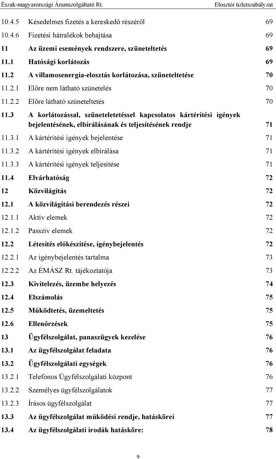 3 A korlátozással, szüneteletetéssel kapcsolatos kártérítési igények bejelentésének, elbírálásának és teljesítésének rendje 71 11.3.1 A kártérítési igények bejelentése 71 11.3.2 A kártérítési igények elbírálása 71 11.