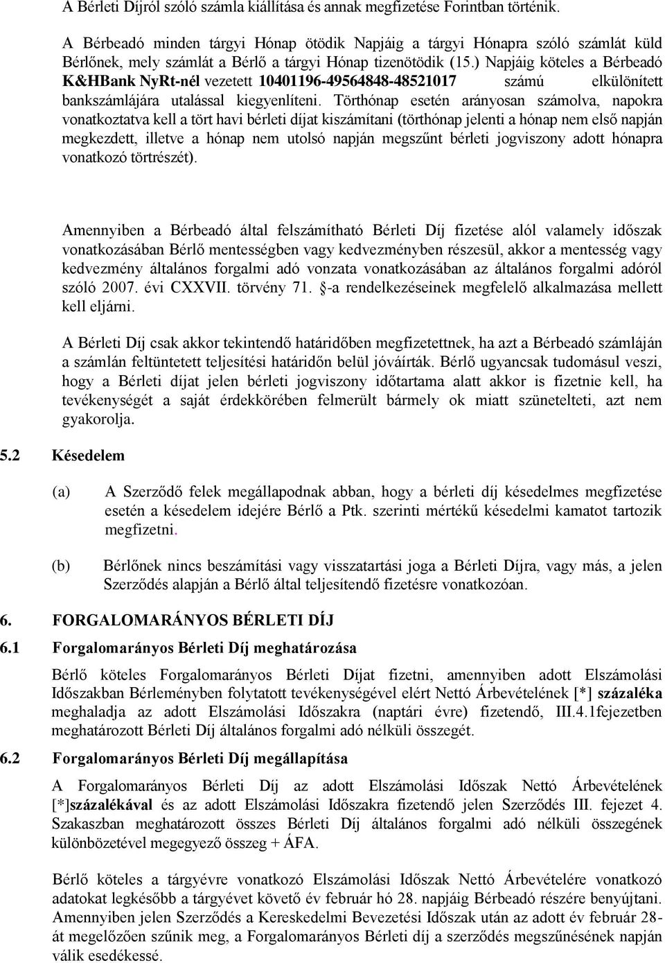 ) Napjáig köteles a Bérbeadó K&HBank NyRt-nél vezetett 10401196-49564848-48521017 számú elkülönített bankszámlájára utalással kiegyenlíteni.