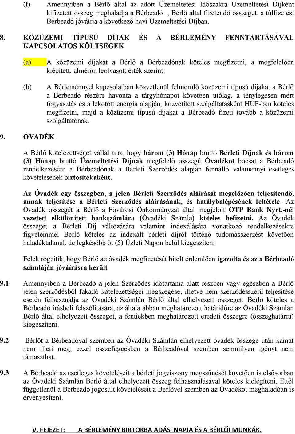 KÖZÜZEMI TÍPUSÚ DÍJAK ÉS A BÉRLEMÉNY FENNTARTÁSÁVAL KAPCSOLATOS KÖLTSÉGEK A közüzemi díjakat a Bérlő a Bérbeadónak köteles megfizetni, a megfelelően kiépített, almérőn leolvasott érték szerint.