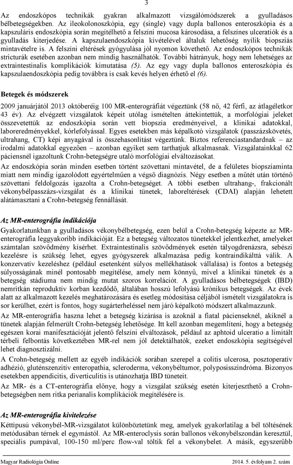 A kpszulendoszkópi kivételével áltluk lehetőség nyílik iopsziás mintvételre is. A felszíni eltérések gyógyulás jól nyomon követhető.