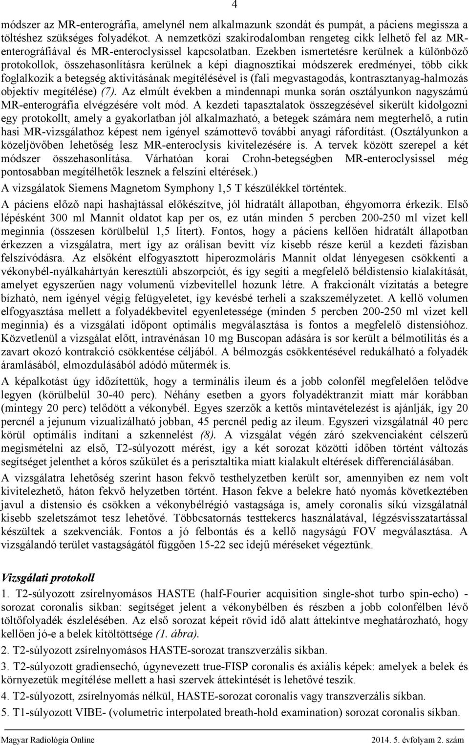 Ezeken ismertetésre kerülnek különöző protokollok, összehsonlításr kerülnek képi dignosztiki módszerek eredményei, tö cikk fogllkozik etegség ktivitásánk megítélésével is (fli megvstgodás,