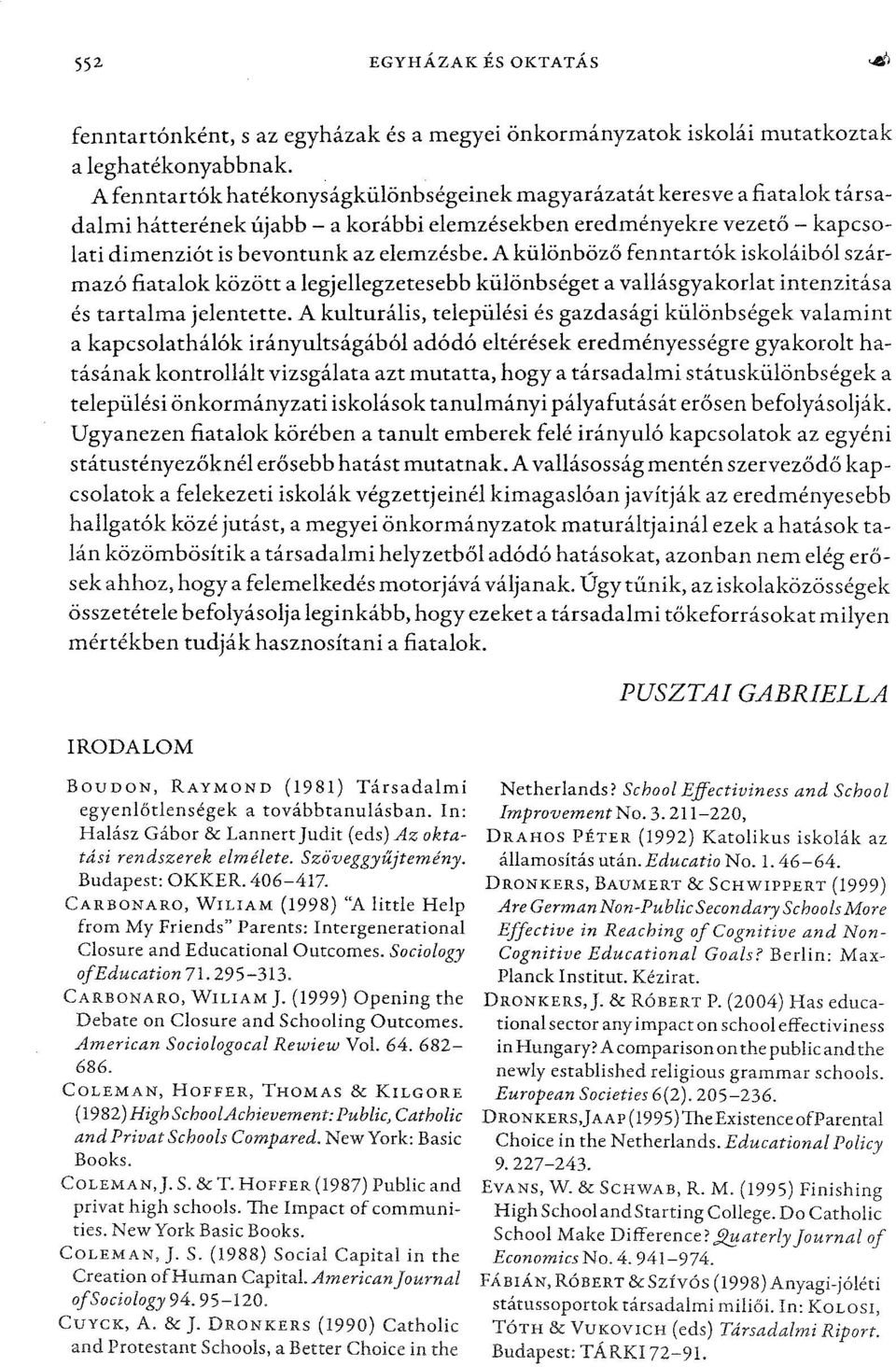 A különböző fenntartók iskoláiból származó fiatalok között a legjellegzetesebb különbséget a vallásgyakorlat intenzitása és tartalma jelentette.