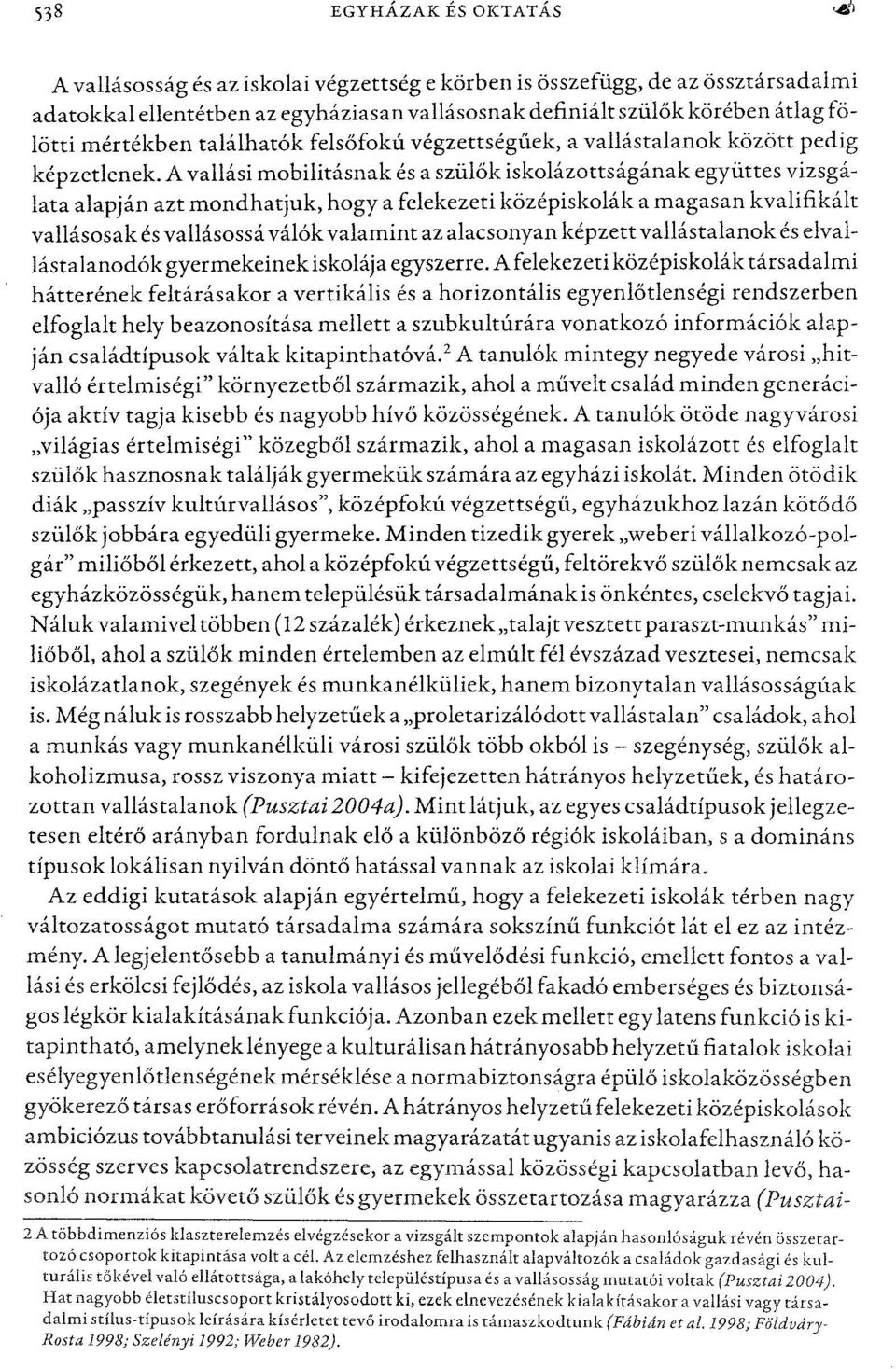 A vallási mobilitásnak és a szülők iskolázottságának együttes vizsgálata alapján azt mondhatjuk, hogya felekezeti középiskolák a magasan kvalifikált vallásosak és vallásossá válókvalamint az