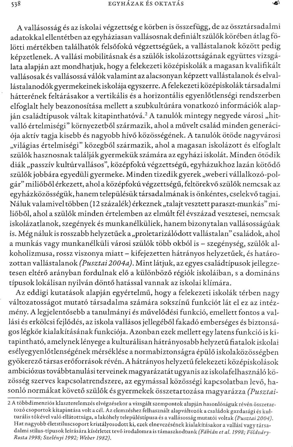 A vallási mobilitásnak és a szülők iskolázottságának együttes vizsgálata alapján azt mondhatjuk, hogya felekezeti középiskolák a magasan kvalifikált vallásosak és vallásossá válókvalamint az