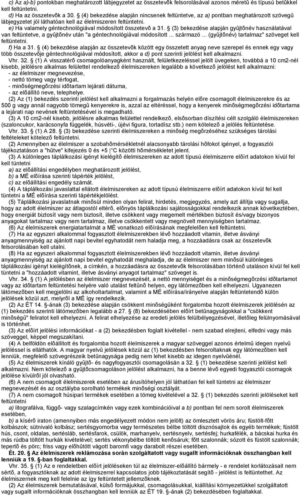 e) Ha valamely géntechnológiával módosított összetevõ a 31. (3) bekezdése alapján gyûjtõnév használatával van feltüntetve, a gyûjtõnév után "a géntechnológiával módosított... származó.