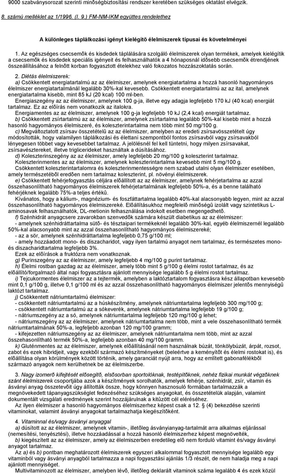 Az egészséges csecsemõk és kisdedek táplálására szolgáló élelmiszerek olyan termékek, amelyek kielégítik a csecsemõk és kisdedek speciális igényeit és felhasználhatók a 4 hónaposnál idõsebb csecsemõk