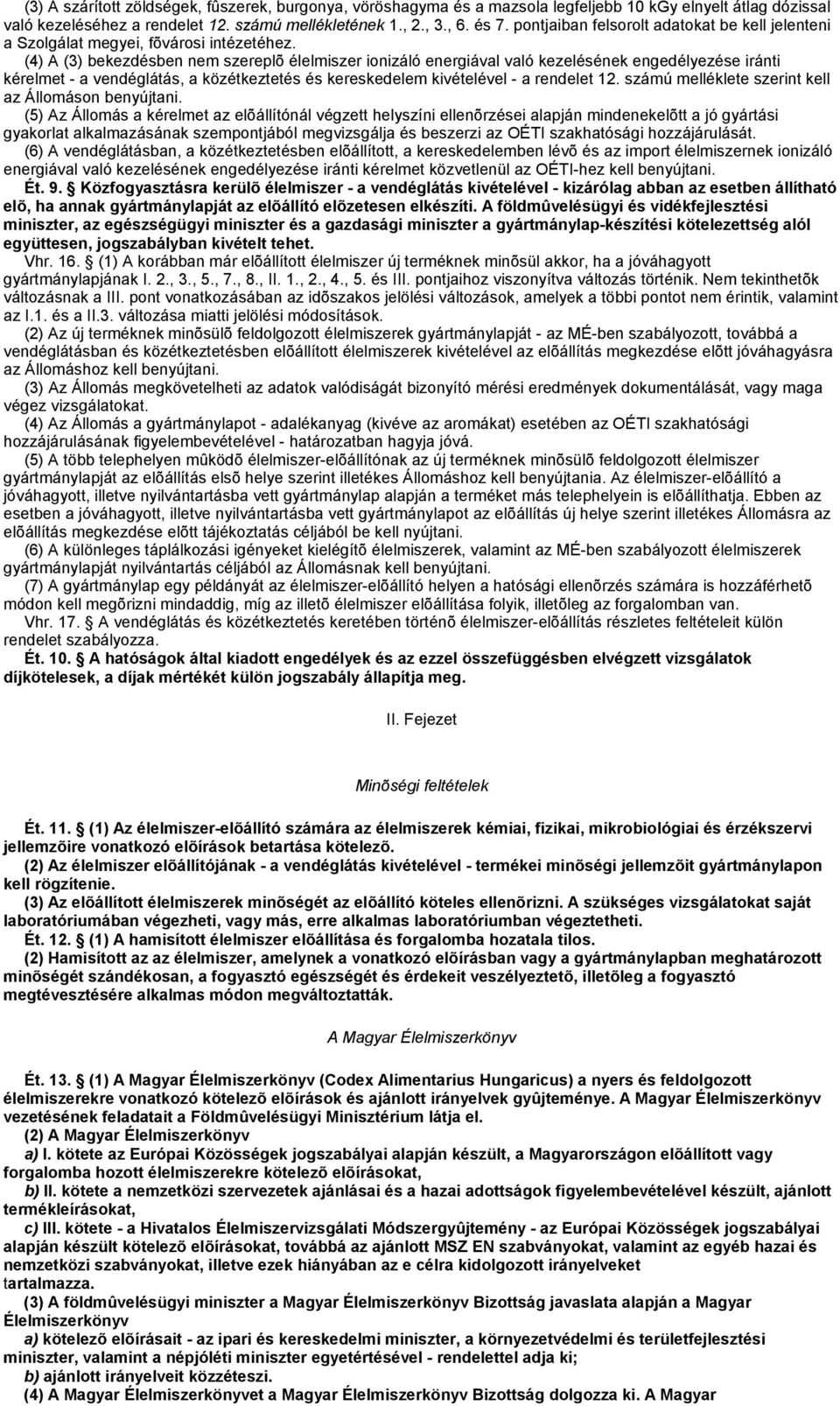 (4) A (3) bekezdésben nem szereplõ élelmiszer ionizáló energiával való kezelésének engedélyezése iránti kérelmet - a vendéglátás, a közétkeztetés és kereskedelem kivételével - a rendelet 12.