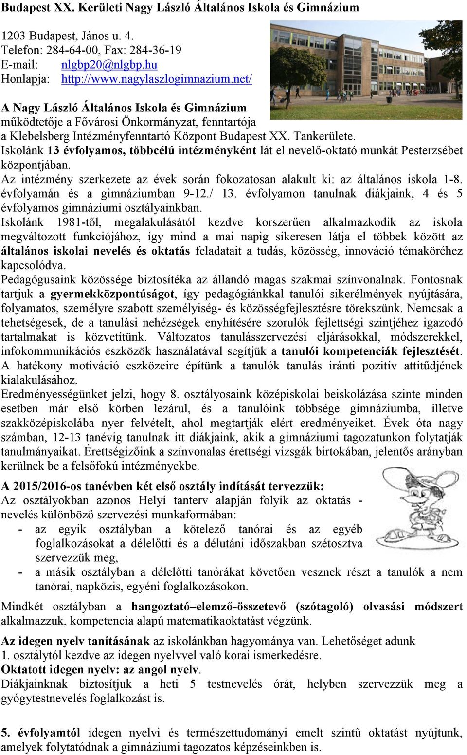 Iskolánk 13 évfolyamos, többcélú intézményként lát el nevelő-oktató munkát Pesterzsébet központjában. Az intézmény szerkezete az évek során fokozatosan alakult ki: az általános iskola 1-8.