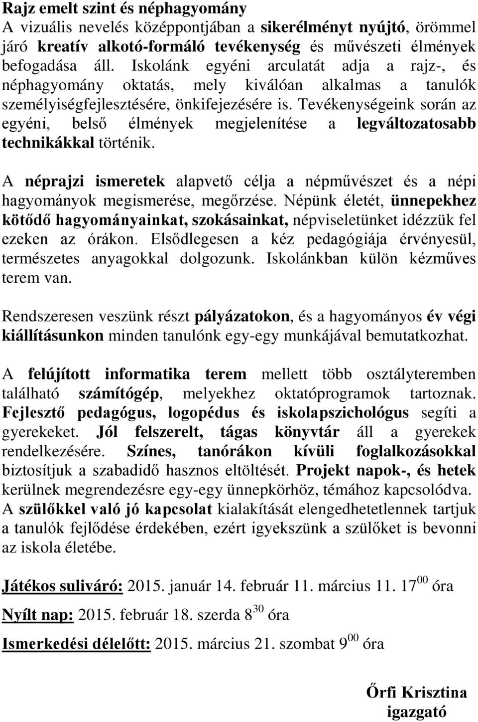 Tevékenységeink során az egyéni, belső élmények megjelenítése a legváltozatosabb technikákkal történik. A néprajzi ismeretek alapvető célja a népművészet és a népi hagyományok megismerése, megőrzése.