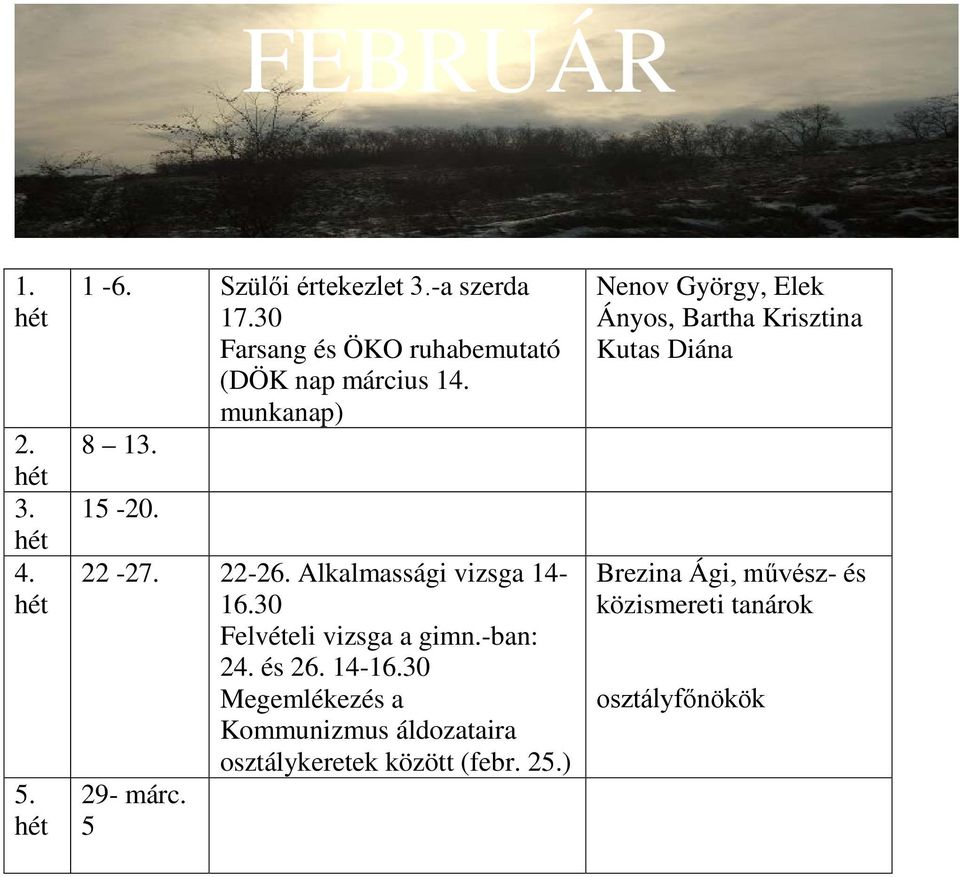 Alkalmassági vizsga 14-16.30 Felvételi vizsga a gimn.-ban: 2 és 26. 14-16.30 Megemlékezés a Kommunizmus áldozataira osztálykeretek között (febr.