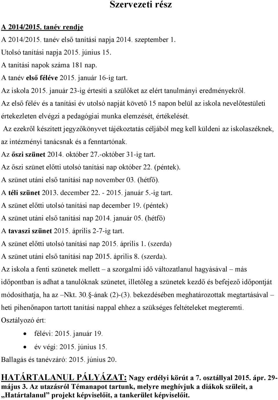 Az első félév és a tanítási év utolsó napját követő 15 napon belül az iskola nevelőtestületi értekezleten elvégzi a pedagógiai munka elemzését, értékelését.