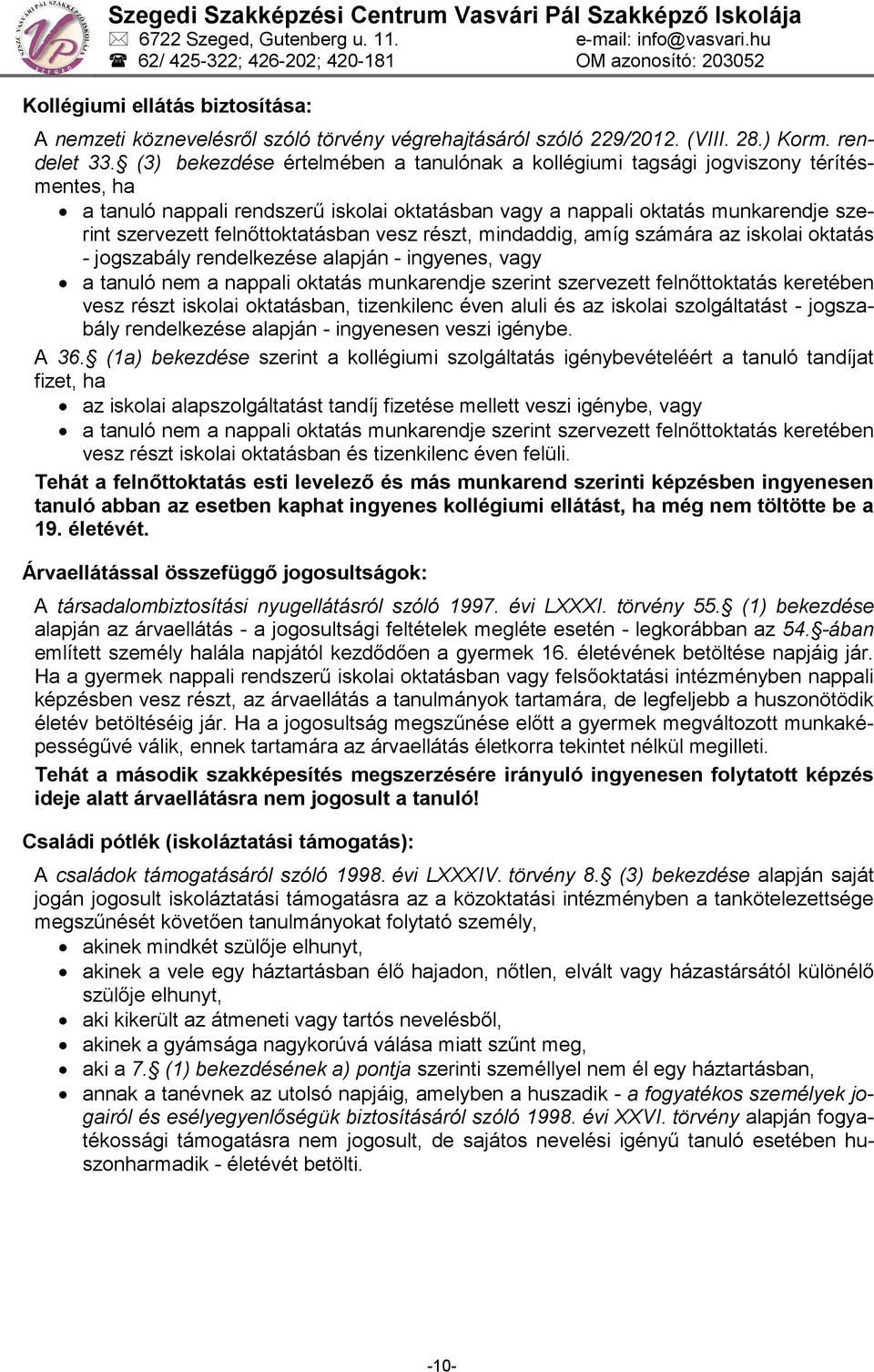 felnőttoktatásban vesz részt, mindaddig, amíg számára az iskolai oktatás - jogszabály rendelkezése alapján - ingyenes, vagy a tanuló nem a nappali oktatás munkarendje szerint szervezett