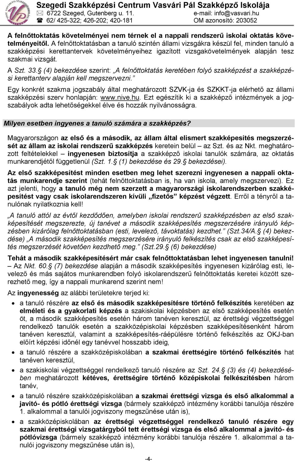 (4) bekezdése szerint: A felnőttoktatás keretében folyó szakképzést a szakképzési kerettanterv alapján kell megszervezni.