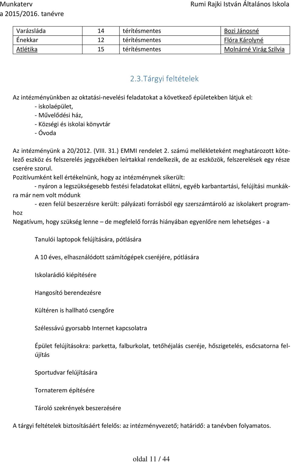 20/2012. (VIII. 31.) EMMI rendelet 2. számú mellékleteként meghatározott kötelező eszköz és felszerelés jegyzékében leírtakkal rendelkezik, de az eszközök, felszerelések egy része cserére szorul.