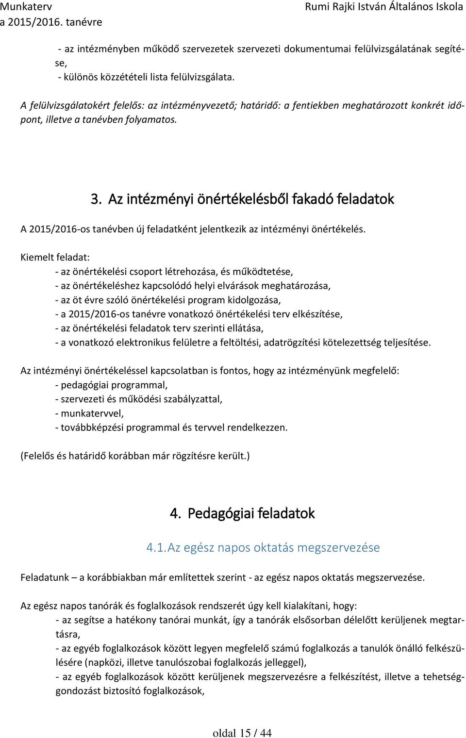 Az intézményi önértékelésből fakadó feladatok A 2015/2016-os tanévben új feladatként jelentkezik az intézményi önértékelés.