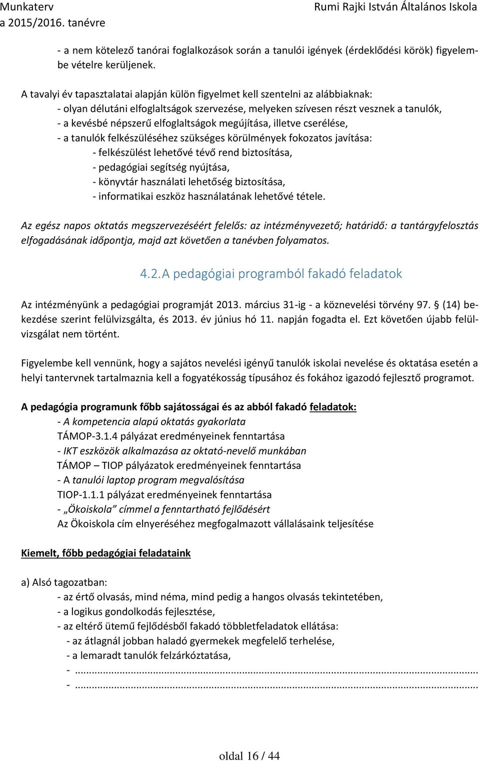 elfoglaltságok megújítása, illetve cserélése, - a tanulók felkészüléséhez szükséges körülmények fokozatos javítása: - felkészülést lehetővé tévő rend biztosítása, - pedagógiai segítség nyújtása, -