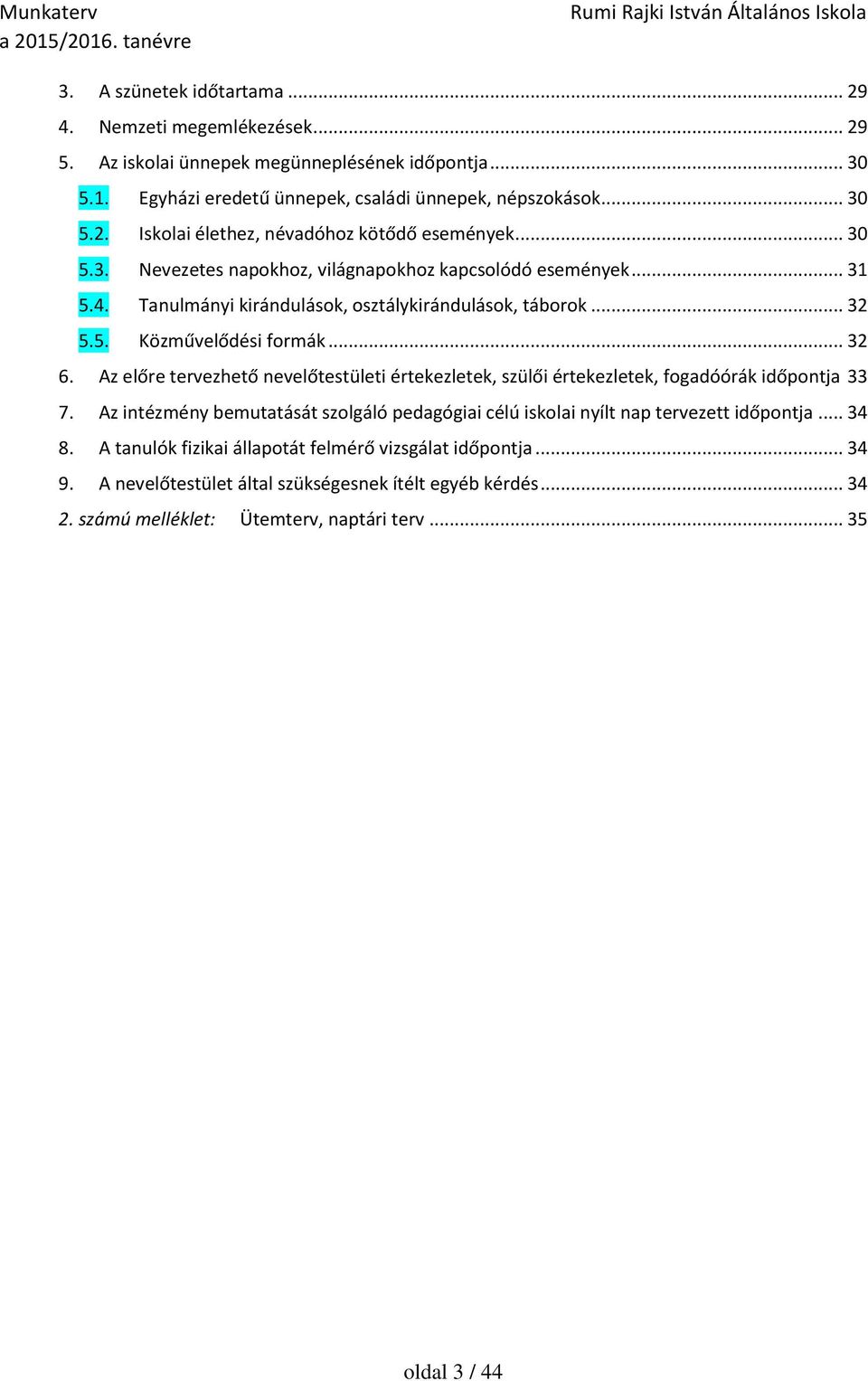 Az előre tervezhető nevelőtestületi értekezletek, szülői értekezletek, fogadóórák időpontja 33 7. Az intézmény bemutatását szolgáló pedagógiai célú iskolai nyílt nap tervezett időpontja... 34 8.