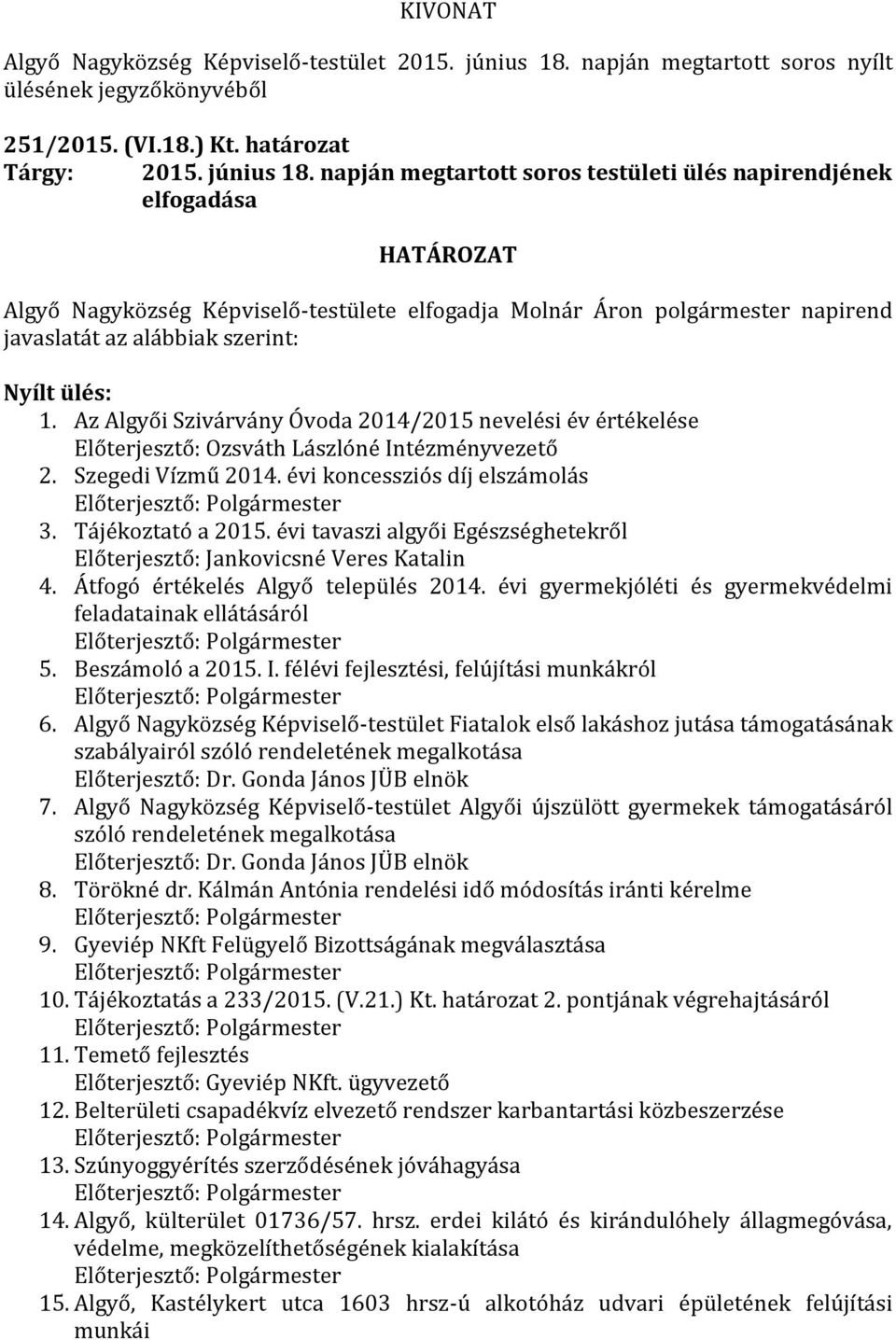 Az Algyői Szivárvány Óvoda 2014/2015 nevelési év értékelése Előterjesztő: Ozsváth Lászlóné Intézményvezető 2. Szegedi Vízmű 2014. évi koncessziós díj elszámolás 3. Tájékoztató a 2015.