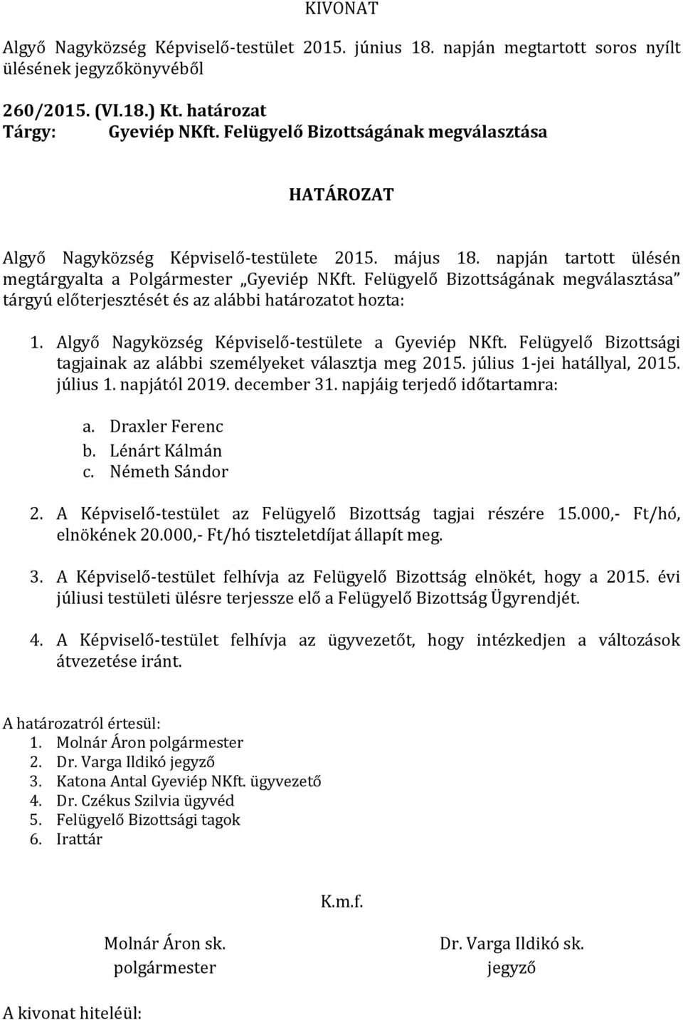 Algyő Nagyközség Képviselő-testülete a Gyeviép NKft. Felügyelő Bizottsági tagjainak az alábbi személyeket választja meg 2015. július 1-jei hatállyal, 2015. július 1. napjától 2019. december 31.