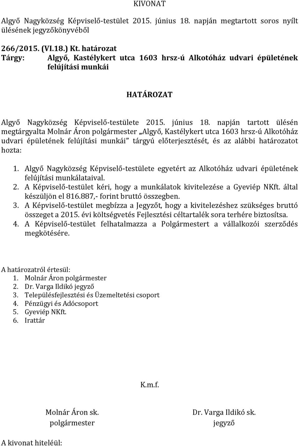 Algyő Nagyközség Képviselő-testülete egyetért az Alkotóház udvari épületének felújítási munkálataival. 2. A Képviselő-testület kéri, hogy a munkálatok kivitelezése a Gyeviép NKft.