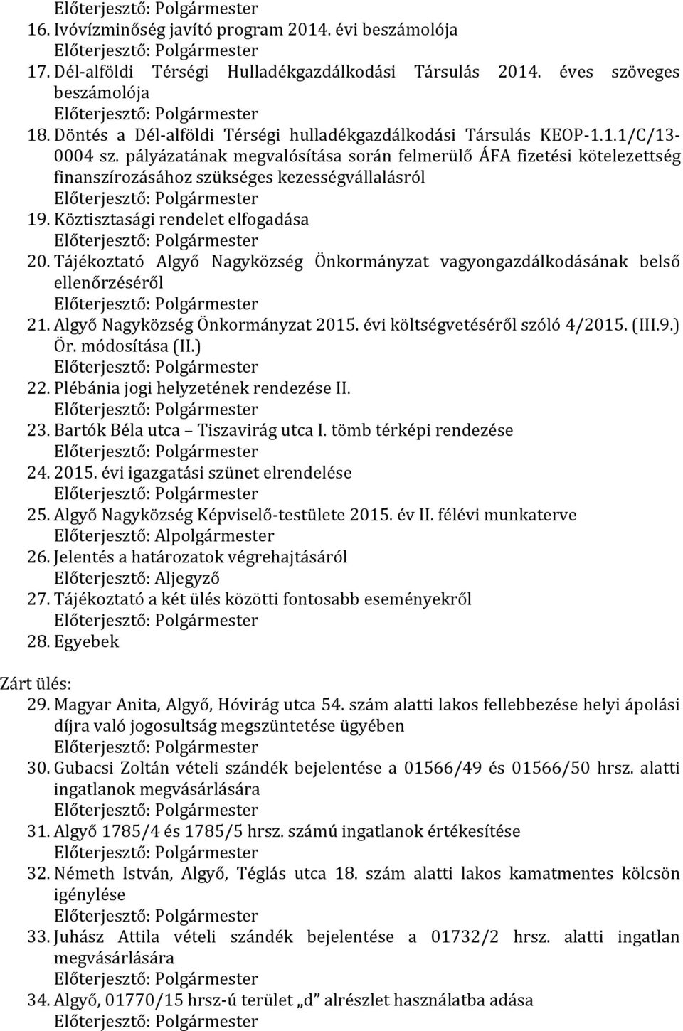 pályázatának megvalósítása során felmerülő ÁFA fizetési kötelezettség finanszírozásához szükséges kezességvállalásról 19. Köztisztasági rendelet elfogadása 20.