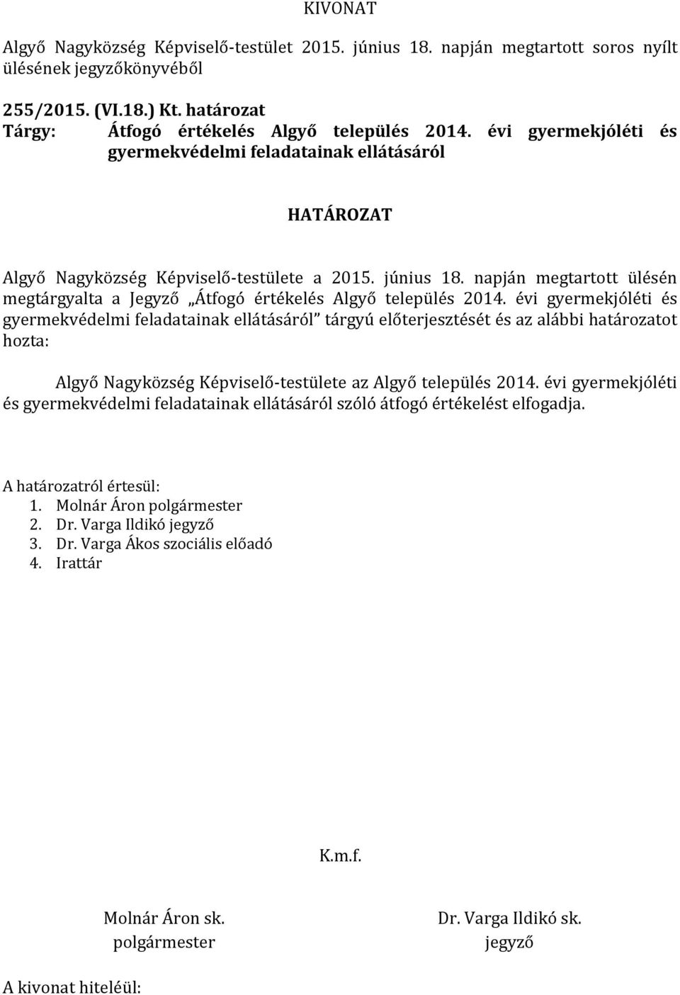 napján megtartott ülésén megtárgyalta a Jegyző Átfogó értékelés Algyő település 2014.