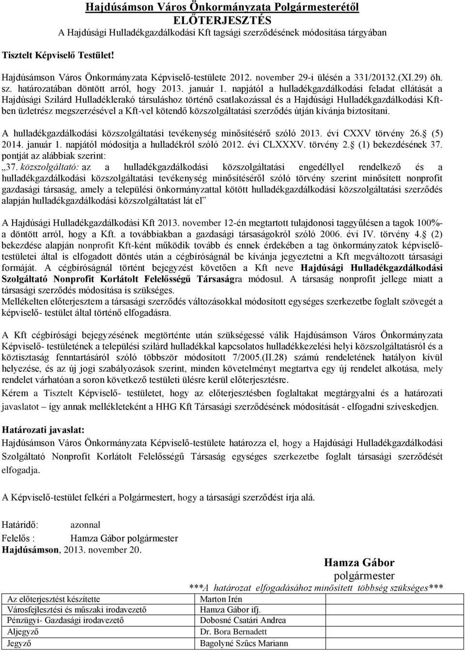 napjától a hulladékgazdálkodási feladat ellátását a Hajdúsági Szilárd Hulladéklerakó társuláshoz történő csatlakozással és a Hajdúsági Hulladékgazdálkodási Kftben üzletrész megszerzésével a Kft-vel