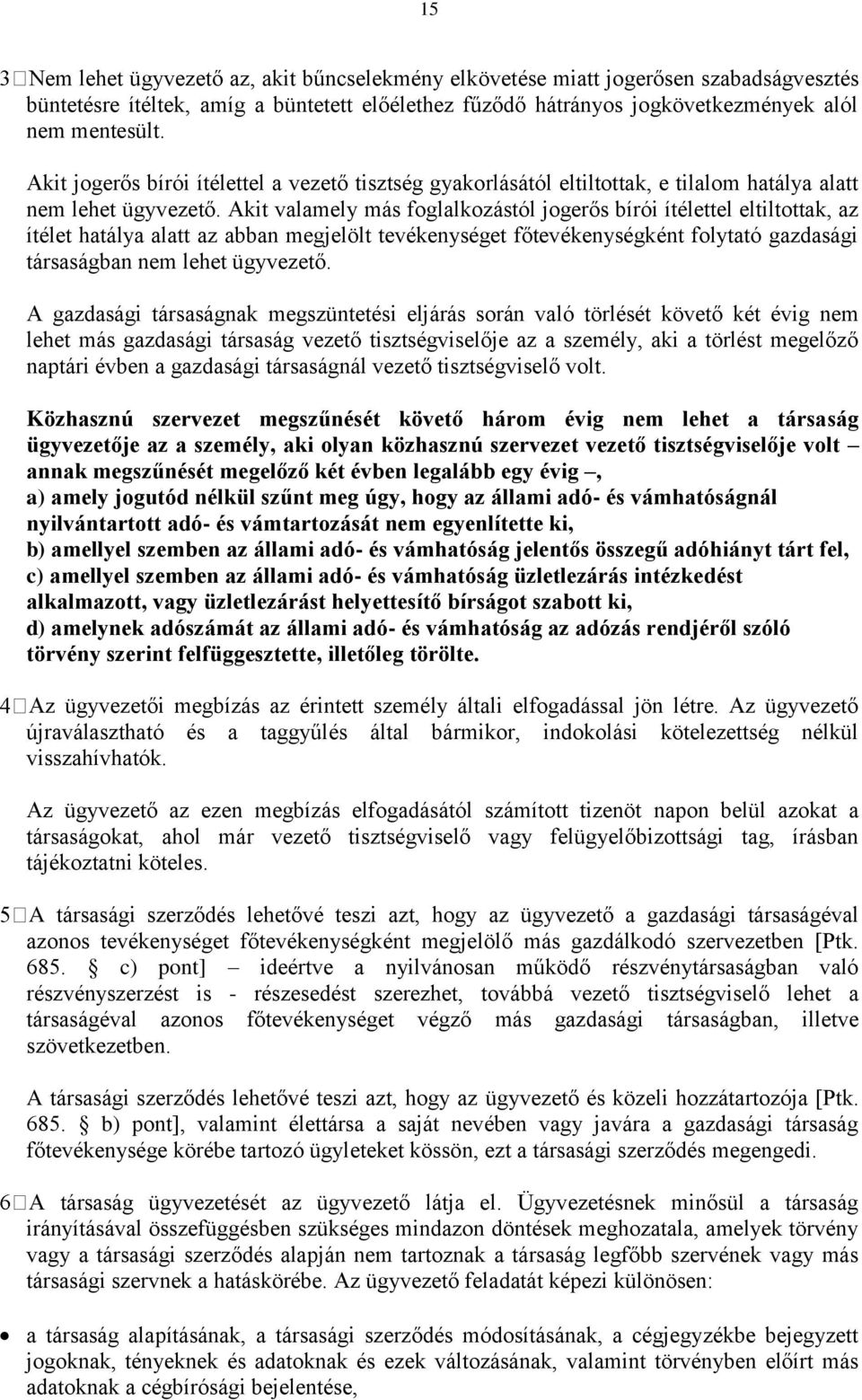 Akit valamely más foglalkozástól jogerős bírói ítélettel eltiltottak, az ítélet hatálya alatt az abban megjelölt tevékenységet főtevékenységként folytató gazdasági társaságban nem lehet ügyvezető.