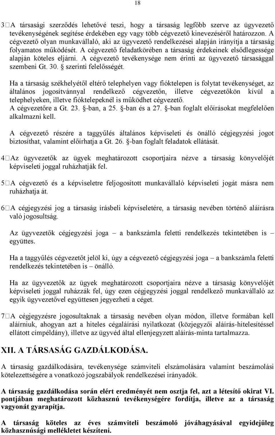 A cégvezető feladatkörében a társaság érdekeinek elsődlegessége alapján köteles eljárni. A cégvezető tevékenysége nem érinti az ügyvezető társasággal szembeni Gt. 30. szerinti felelősségét.