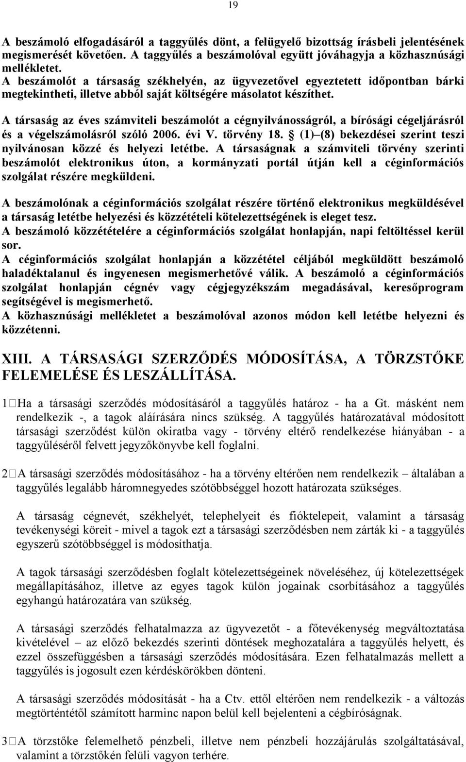 A társaság az éves számviteli beszámolót a cégnyilvánosságról, a bírósági cégeljárásról és a végelszámolásról szóló 2006. évi V. törvény 18.