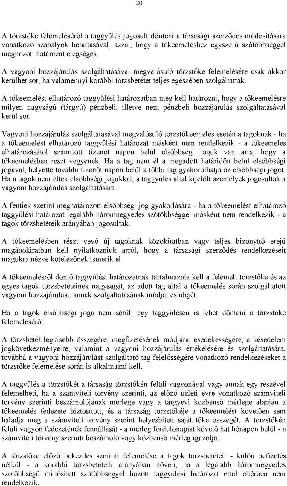 A tőkeemelést elhatározó taggyűlési határozatban meg kell határozni, hogy a tőkeemelésre milyen nagyságú (tárgyú) pénzbeli, illetve nem pénzbeli hozzájárulás szolgáltatásával kerül sor.