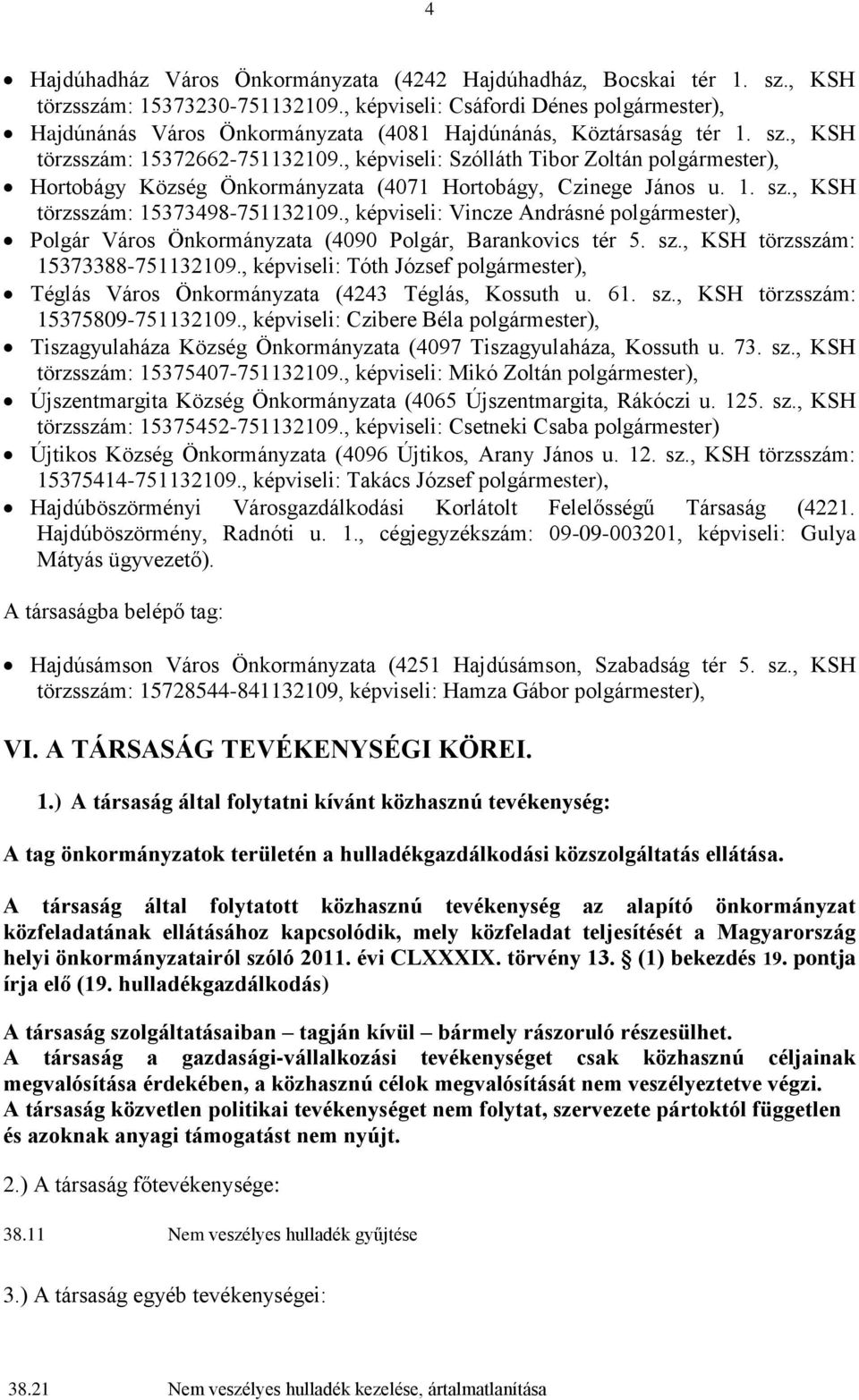 , képviseli: Szólláth Tibor Zoltán polgármester), Hortobágy Község Önkormányzata (4071 Hortobágy, Czinege János u. 1. sz., KSH törzsszám: 15373498-751132109.