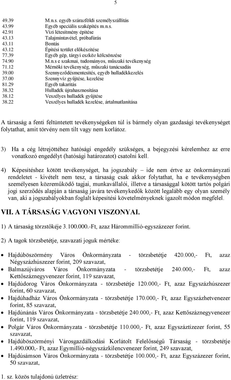 00 Szennyeződésmentesítés, egyéb hulladékkezelés 37.00 Szennyvíz gyűjtése, kezelése 81.29 Egyéb takarítás 38.32 Hulladék újrahasznosítása 38.12 Veszélyes hulladék gyűjtése 38.