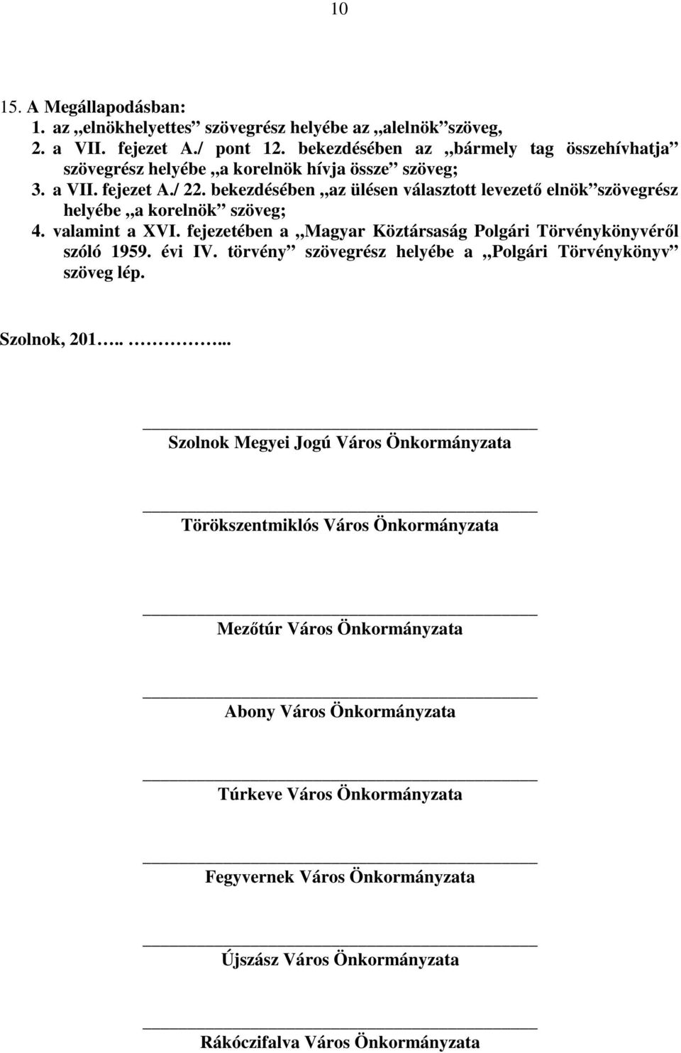 bekezdésében az ülésen választott levezető elnök szövegrész helyébe a korelnök szöveg; 4. valamint a XVI. fejezetében a Magyar Köztársaság Polgári Törvénykönyvéről szóló 1959. évi IV.