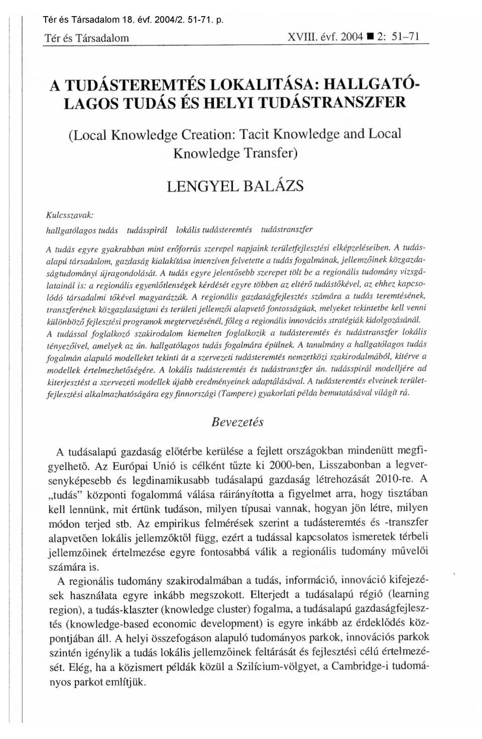 hallgatólagos tudás tudásspirál lokális tudásteremtés tudástranszfer A tudás egyre gyakrabban mint erőforrás szerepel napjaink területfejlesztési elképzeléseiben.