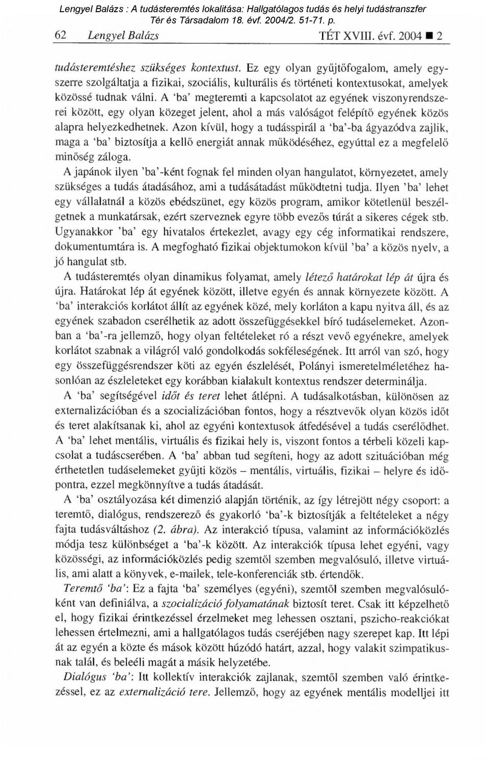 A `ba' megteremti a kapcsolatot az egyének viszonyrendszerei között, egy olyan közeget jelent, ahol a más valóságot felépít ő egyének közös alapra helyezkedhetnek.